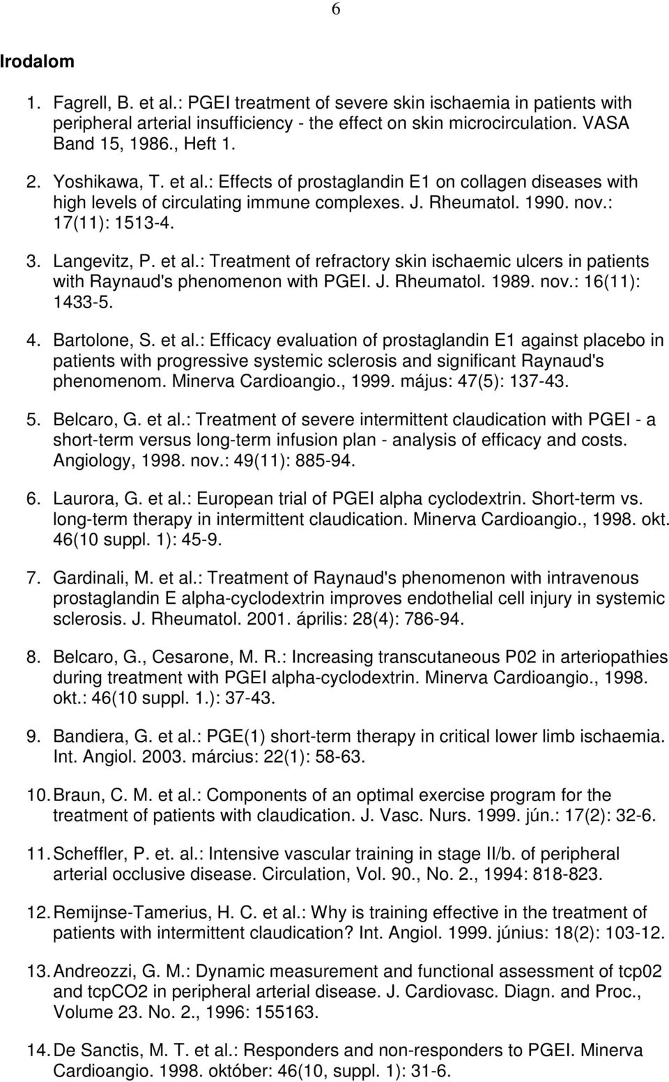 J. Rheumatol. 1989. nov.: 16(11): 1433-5. 4. Bartolone, S. et al.