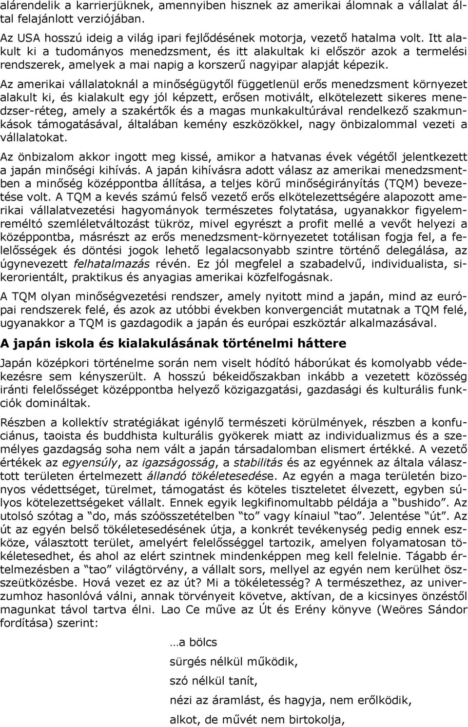 Az amerikai vállalatoknál a minőségügytől függetlenül erős menedzsment környezet alakult ki, és kialakult egy jól képzett, erősen motivált, elkötelezett sikeres menedzser-réteg, amely a szakértők és