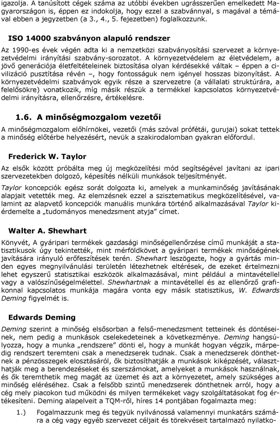 A környezetvédelem az életvédelem, a jövő generációja életfeltételeinek biztosítása olyan kérdésekké váltak éppen a civilizáció pusztítása révén, hogy fontosságuk nem igényel hosszas bizonyítást.