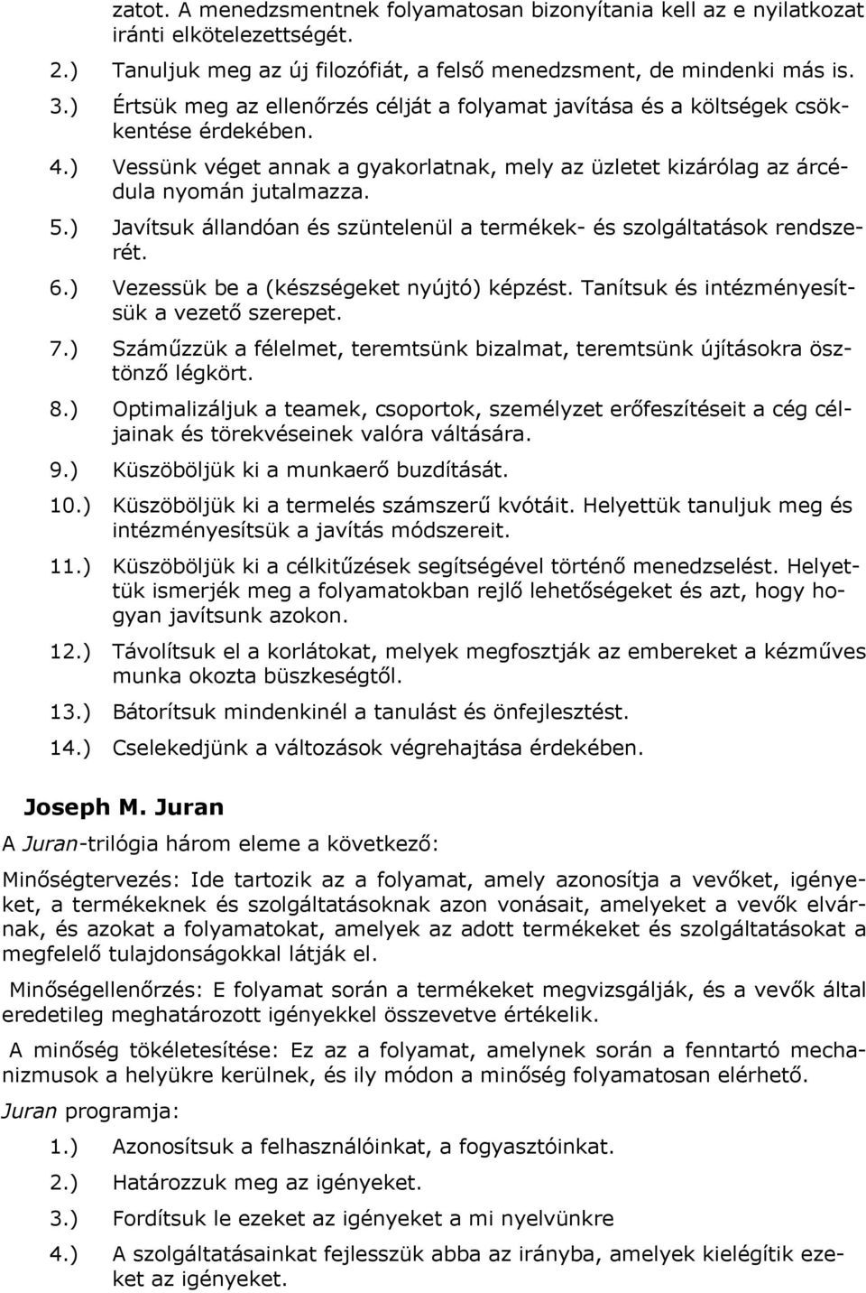 ) Javítsuk állandóan és szüntelenül a termékek- és szolgáltatások rendszerét. 6.) Vezessük be a (készségeket nyújtó) képzést. Tanítsuk és intézményesítsük a vezető szerepet. 7.