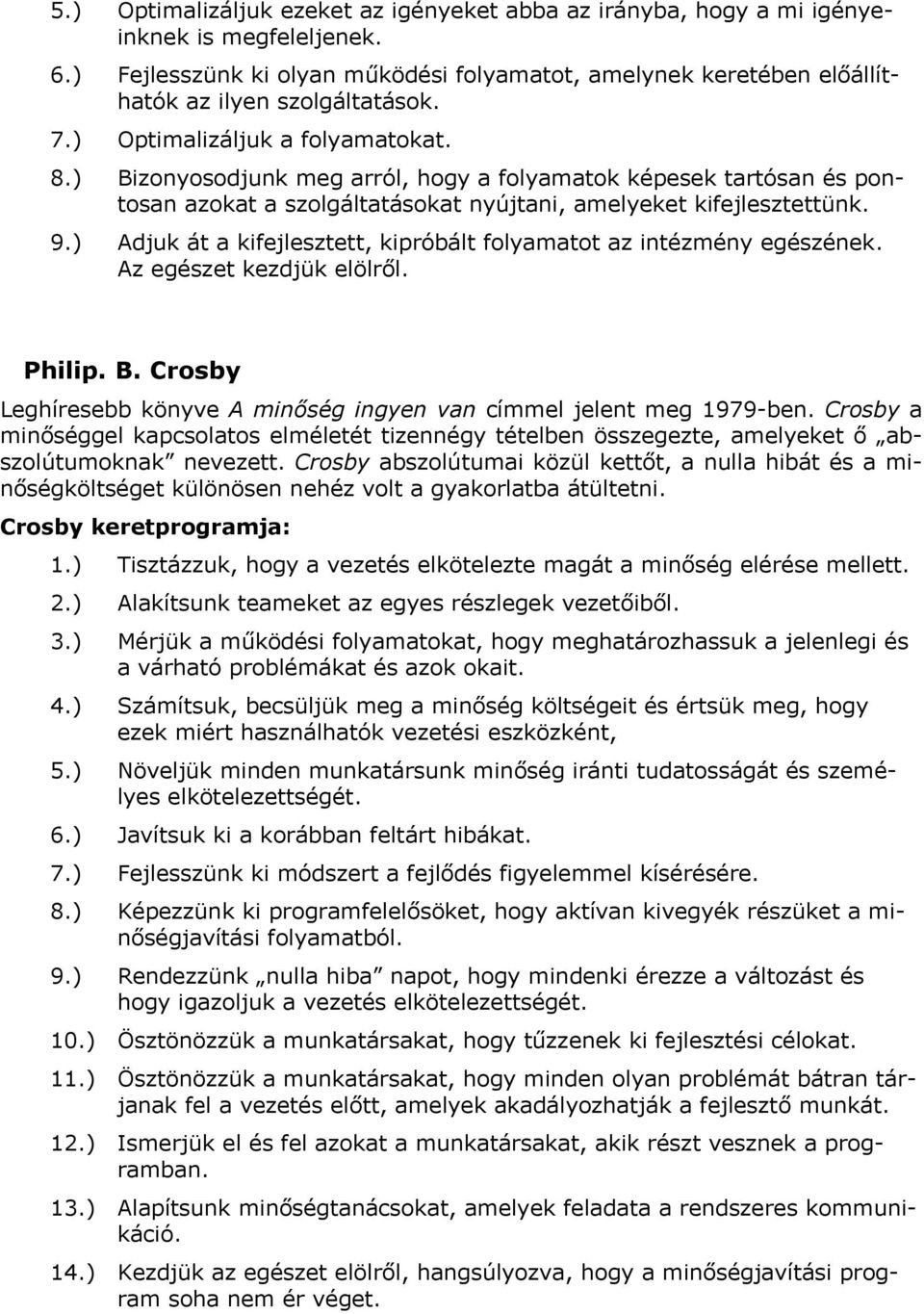 ) Adjuk át a kifejlesztett, kipróbált folyamatot az intézmény egészének. Az egészet kezdjük elölről. Philip. B. Crosby Leghíresebb könyve A minőség ingyen van címmel jelent meg 1979-ben.