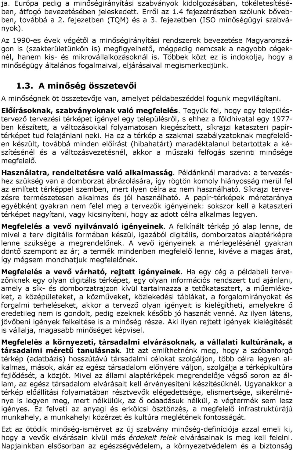 Az 1990-es évek végétől a minőségirányítási rendszerek bevezetése Magyarországon is (szakterületünkön is) megfigyelhető, mégpedig nemcsak a nagyobb cégeknél, hanem kis- és mikrovállalkozásoknál is.