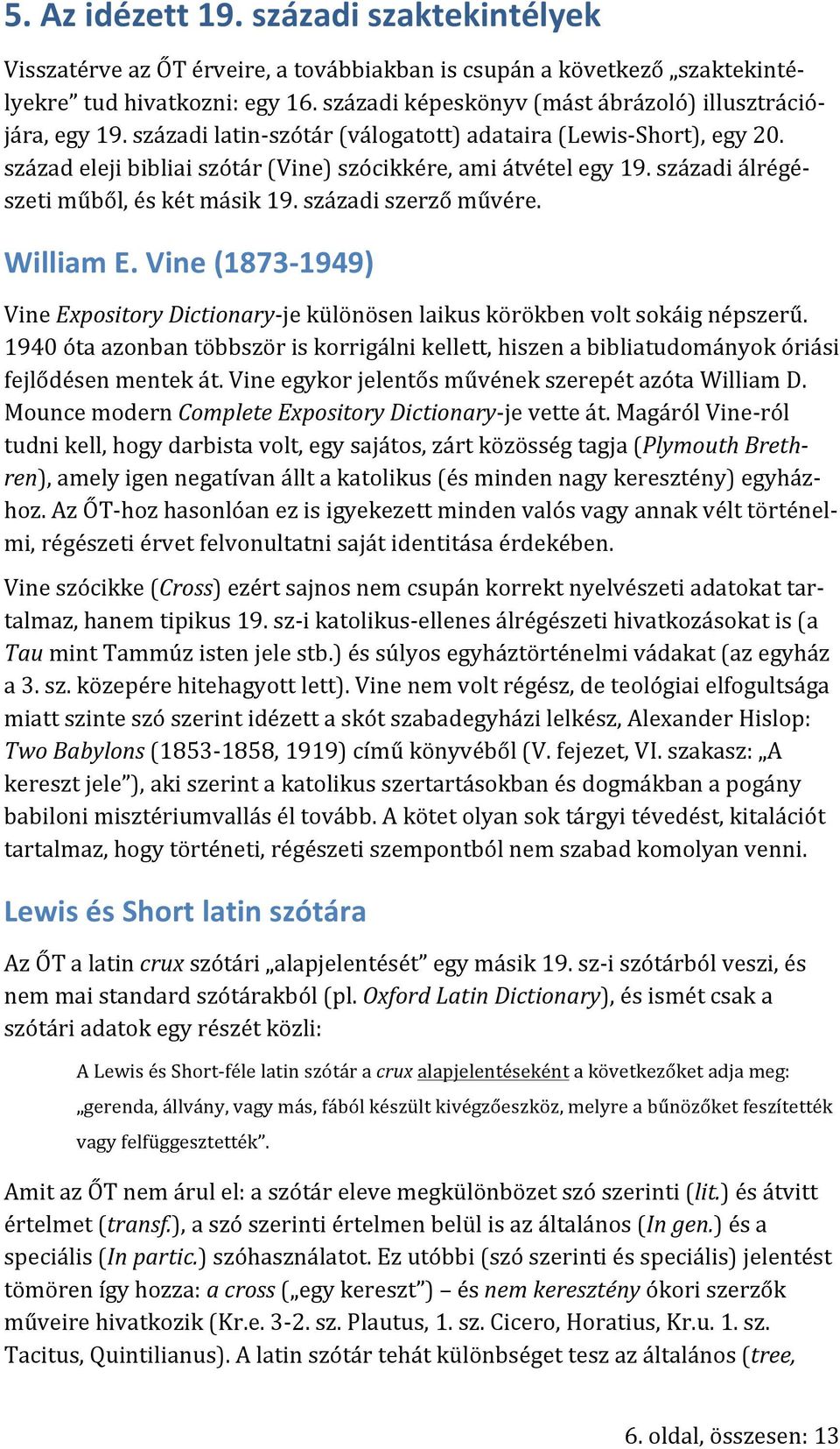 századi álrégé- szeti műből, és két másik 19. századi szerző művére. William E. Vine (1873-1949) Vine Expository Dictionary- je különösen laikus körökben volt sokáig népszerű.