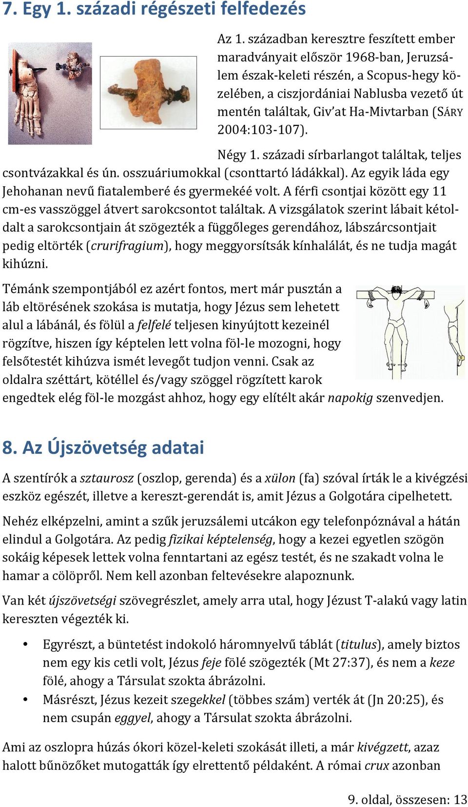 Mivtarban (SÁRY 2004:103-107). Négy 1. századi sírbarlangot találtak, teljes csontvázakkal és ún. osszuáriumokkal (csonttartó ládákkal).