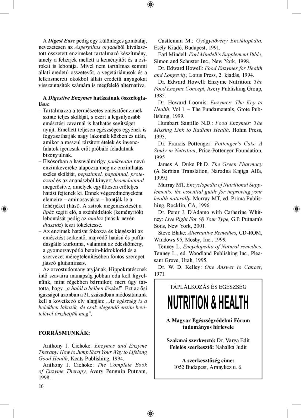 A Digestive Enzymes hatásainak összefoglalása: Tartalmazza a természetes emésztőenzimek szinte teljes skáláját, s ezért a legsúlyosabb emésztési zavarnál is hathatós segítséget nyújt.