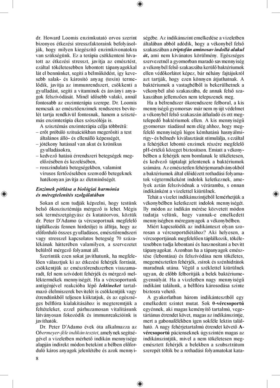 anyag (toxin) termelődik, javítja az immunrendszert, csökkenti a gyulladást, segíti a vitaminok és ásványi anyagok felszívódását. Minél idősebb valaki, annál fontosabb az enzimterápia szerepe. Dr.