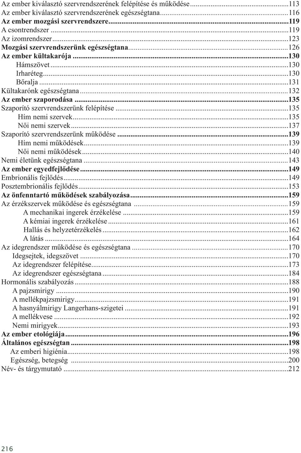 ..135 Szaporító szervrendszerünk felépítése...135 Hím nemi szervek...135 Női nemi szervek...137 Szaporító szervrendszerünk működése...139 Hím nemi működések...139 Női nemi működések.