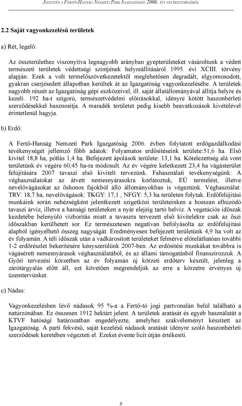 A területek nagyobb részét az Igazgatóság gépi eszközeivel, ill. saját állatállományával állítja helyre és kezeli.