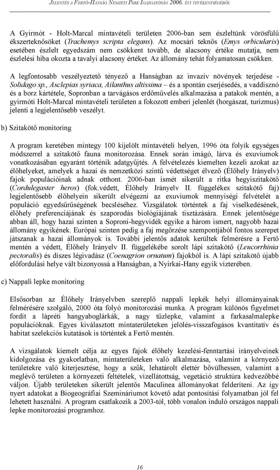 Az állomány tehát folyamatosan csökken. A legfontosabb veszélyeztető tényező a Hanságban az invazív növények terjedése - Solidago sp.