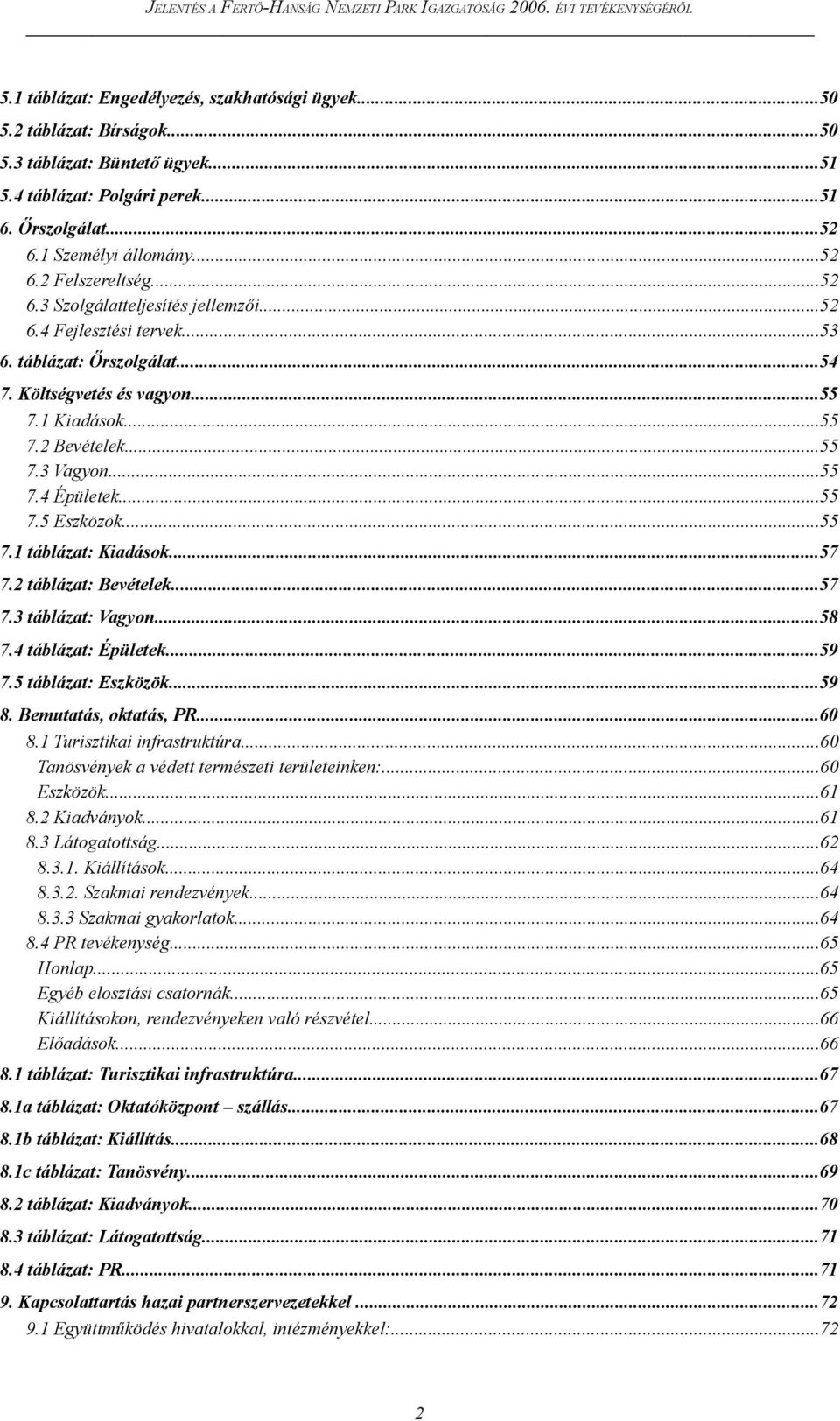 ..55 7.5 Eszközök...55 7.1 táblázat: Kiadások...57 7.2 táblázat: Bevételek...57 7.3 táblázat: Vagyon...58 7.4 táblázat: Épületek...59 7.5 táblázat: Eszközök...59 8. Bemutatás, oktatás, PR...60 8.