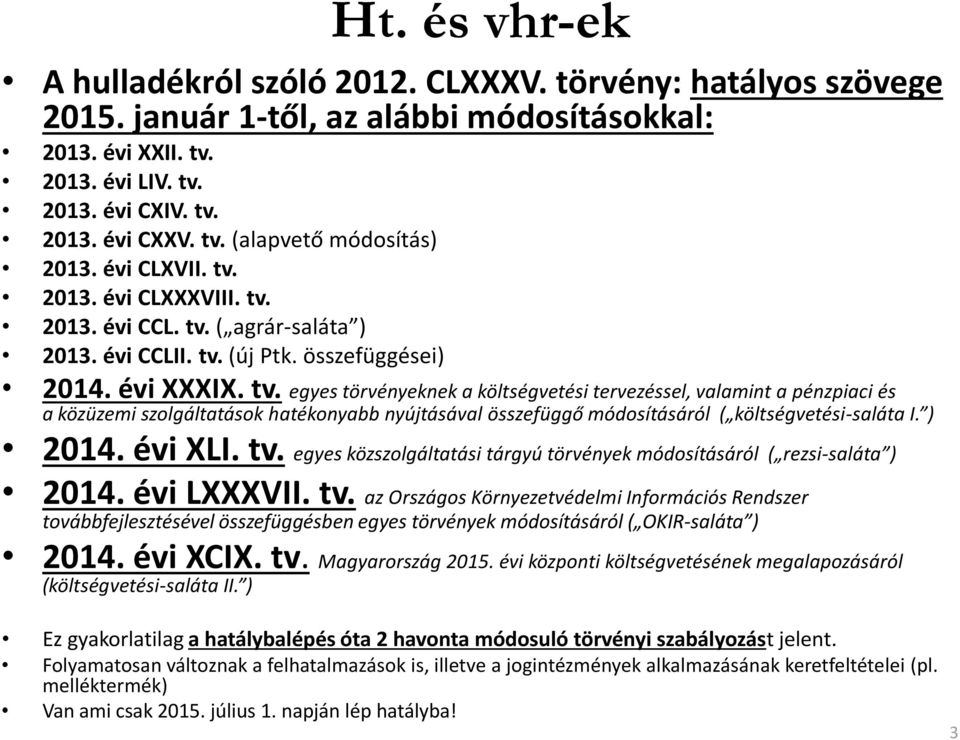 ) 2014. évi XLI. tv. egyes közszolgáltatási tárgyú törvények módosításáról ( rezsi-saláta ) 2014. évi LXXXVII. tv. az Országos Környezetvédelmi Információs Rendszer továbbfejlesztésével összefüggésben egyes törvények módosításáról ( OKIR-saláta ) 2014.