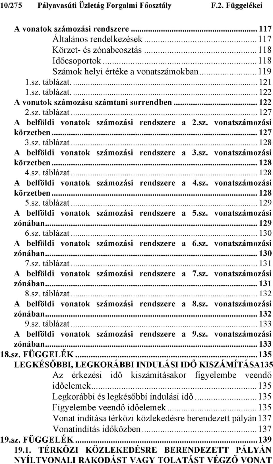 sz. vonatszámozási körzetben... 127 3.sz. táblázat... 128 A belföldi vonatok számozási rendszere a 3.sz. vonatszámozási körzetben... 128 4.sz. táblázat... 128 A belföldi vonatok számozási rendszere a 4.