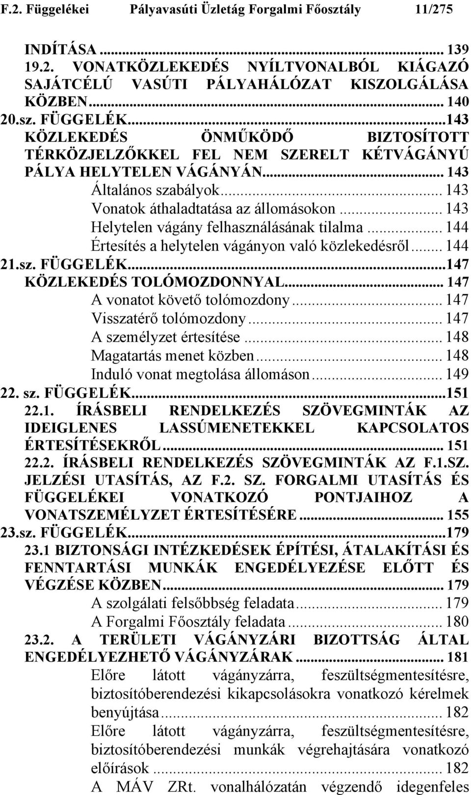 .. 143 Helytelen vágány felhasználásának tilalma... 144 Értesítés a helytelen vágányon való közlekedésről... 144 21.sz. FÜGGELÉK...147 KÖZLEKEDÉS TOLÓMOZDONNYAL... 147 A vonatot követő tolómozdony.