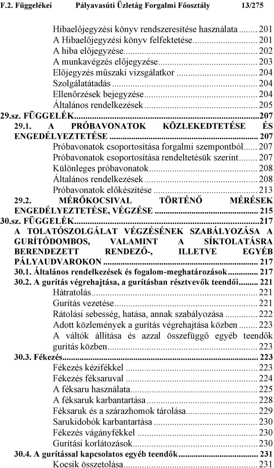 A PRÓBAVONATOK KÖZLEKEDTETÉSE ÉS ENGEDÉLYEZTETÉSE... 207 Próbavonatok csoportosítása forgalmi szempontból... 207 Próbavonatok csoportosítása rendeltetésük szerint... 207 Különleges próbavonatok.