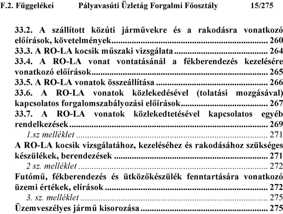 .. 267 33.7. A RO-LA vonatok közlekedtetésével kapcsolatos egyéb rendelkezések... 269 1.sz melléklet... 271 A RO-LA kocsik vizsgálatához, kezeléséhez és rakodásához szükséges készülékek, berendezések.