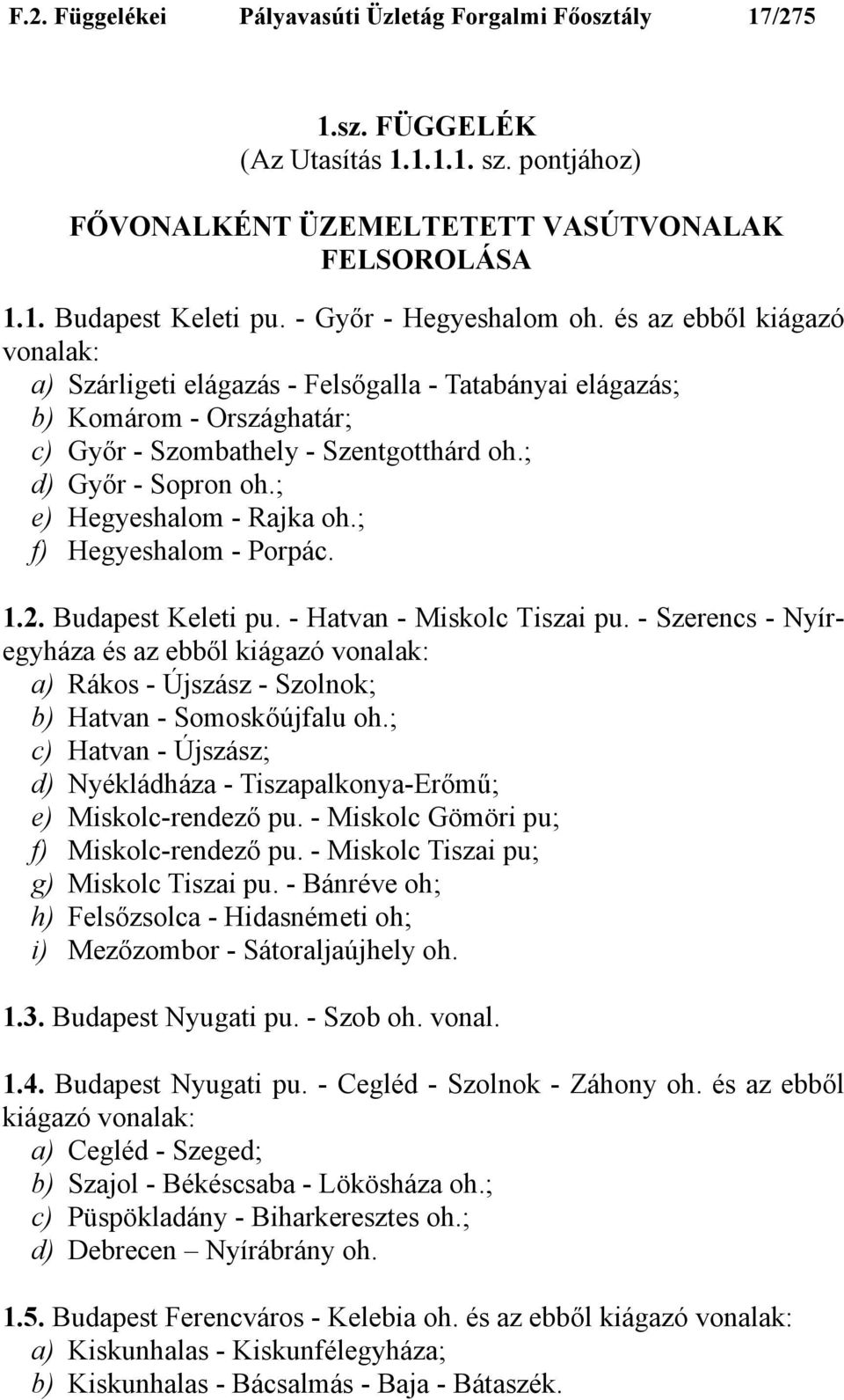 ; d) Győr - Sopron oh.; e) Hegyeshalom - Rajka oh.; f) Hegyeshalom - Porpác. 1.2. Budapest Keleti pu. - Hatvan - Miskolc Tiszai pu.