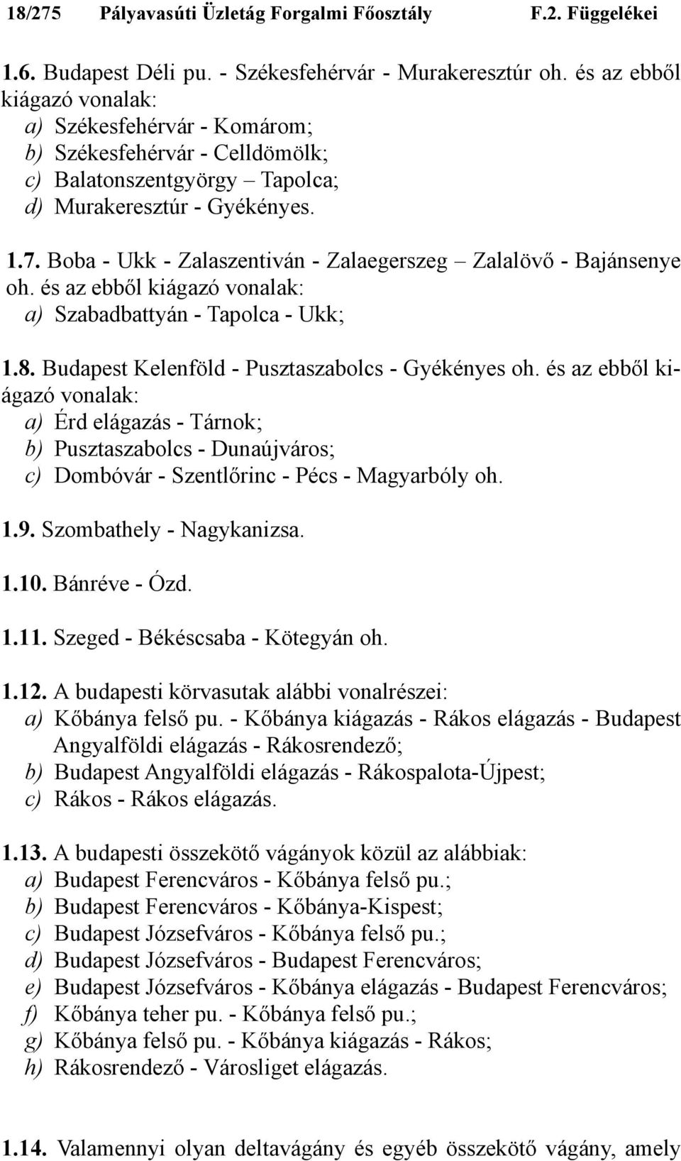 Boba - Ukk - Zalaszentiván - Zalaegerszeg Zalalövő - Bajánsenye oh. és az ebből kiágazó vonalak: a) Szabadbattyán - Tapolca - Ukk; 1.8. Budapest Kelenföld - Pusztaszabolcs - Gyékényes oh.