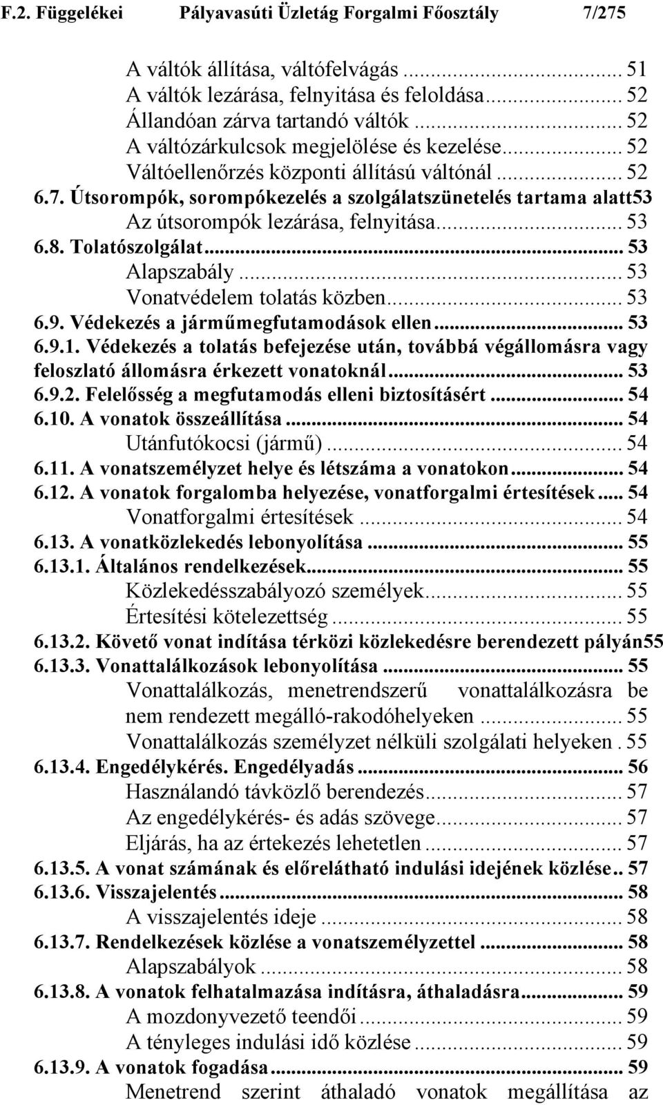 Útsorompók, sorompókezelés a szolgálatszünetelés tartama alatt53 Az útsorompók lezárása, felnyitása... 53 6.8. Tolatószolgálat... 53 Alapszabály... 53 Vonatvédelem tolatás közben... 53 6.9.