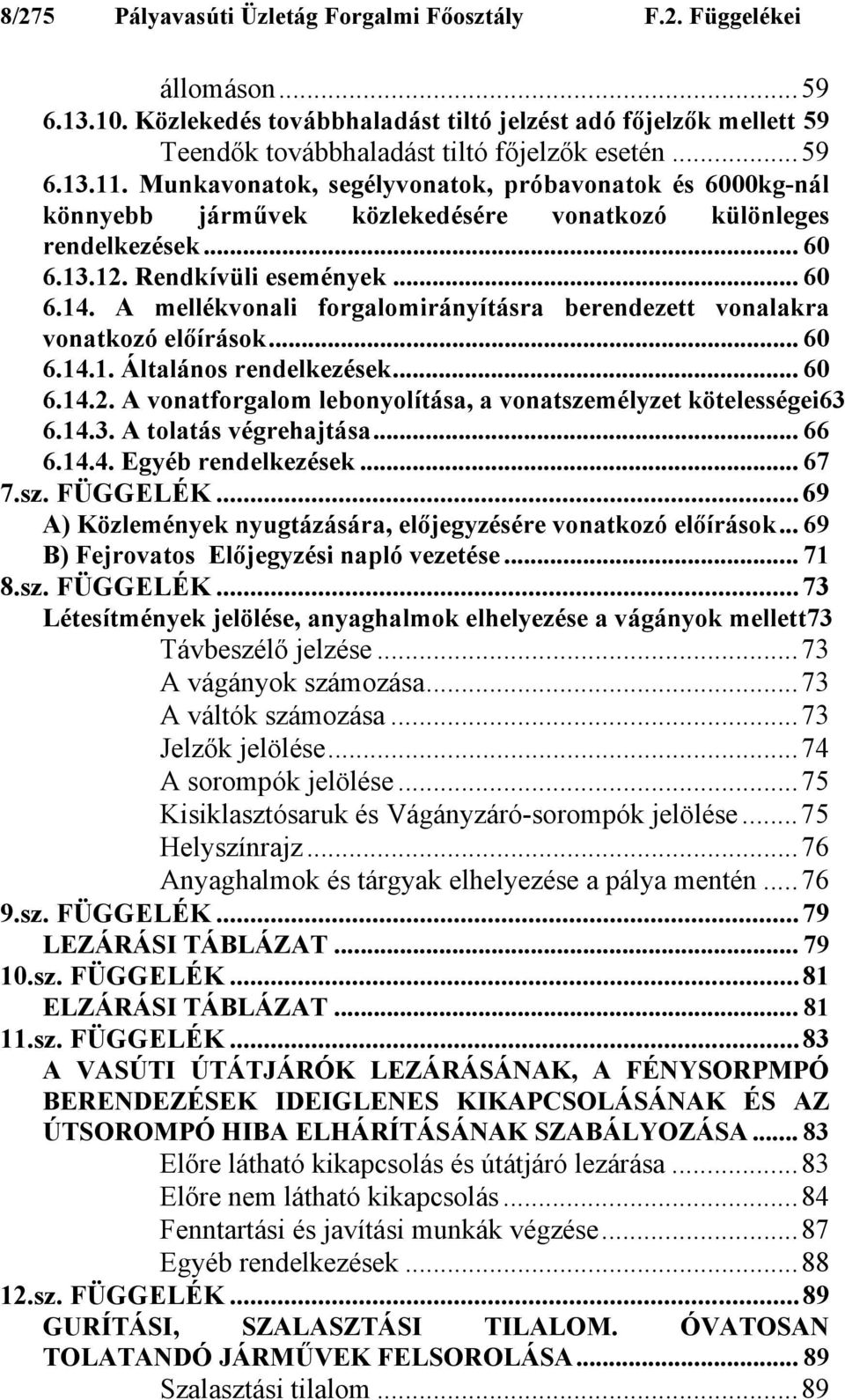 A mellékvonali forgalomirányításra berendezett vonalakra vonatkozó előírások... 60 6.14.1. Általános rendelkezések... 60 6.14.2. A vonatforgalom lebonyolítása, a vonatszemélyzet kötelességei63 