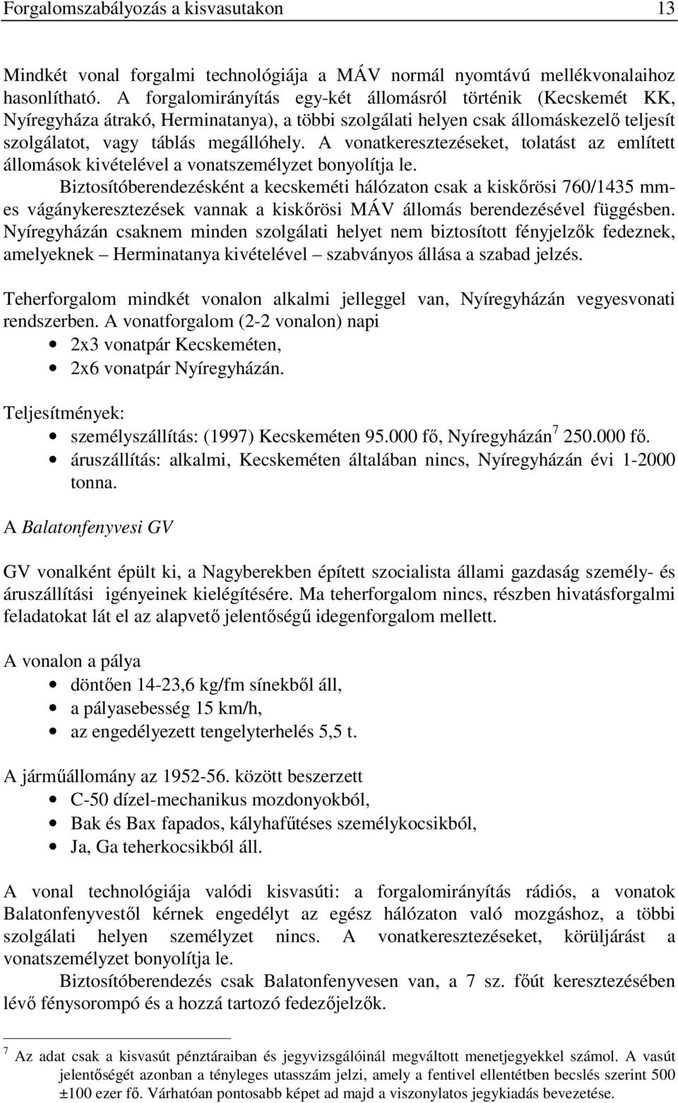 A vonatkeresztezéseket, tolatást az említett állomások kivételével a vonatszemélyzet bonyolítja le.