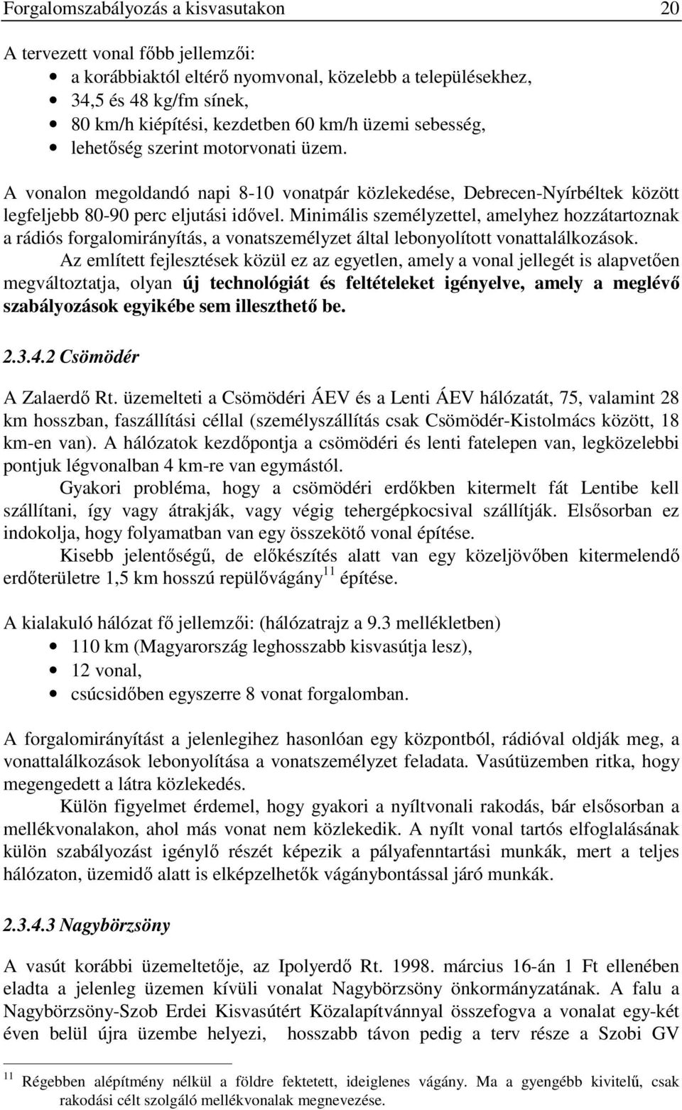 Minimális személyzettel, amelyhez hozzátartoznak a rádiós forgalomirányítás, a vonatszemélyzet által lebonyolított vonattalálkozások.