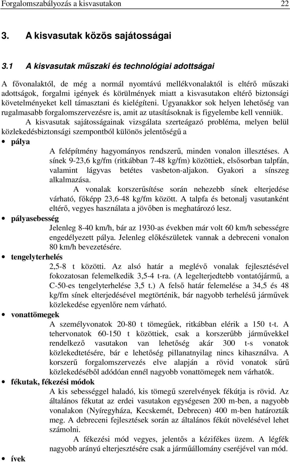 biztonsági követelményeket kell támasztani és kielégíteni. Ugyanakkor sok helyen lehetıség van rugalmasabb forgalomszervezésre is, amit az utasításoknak is figyelembe kell venniük.