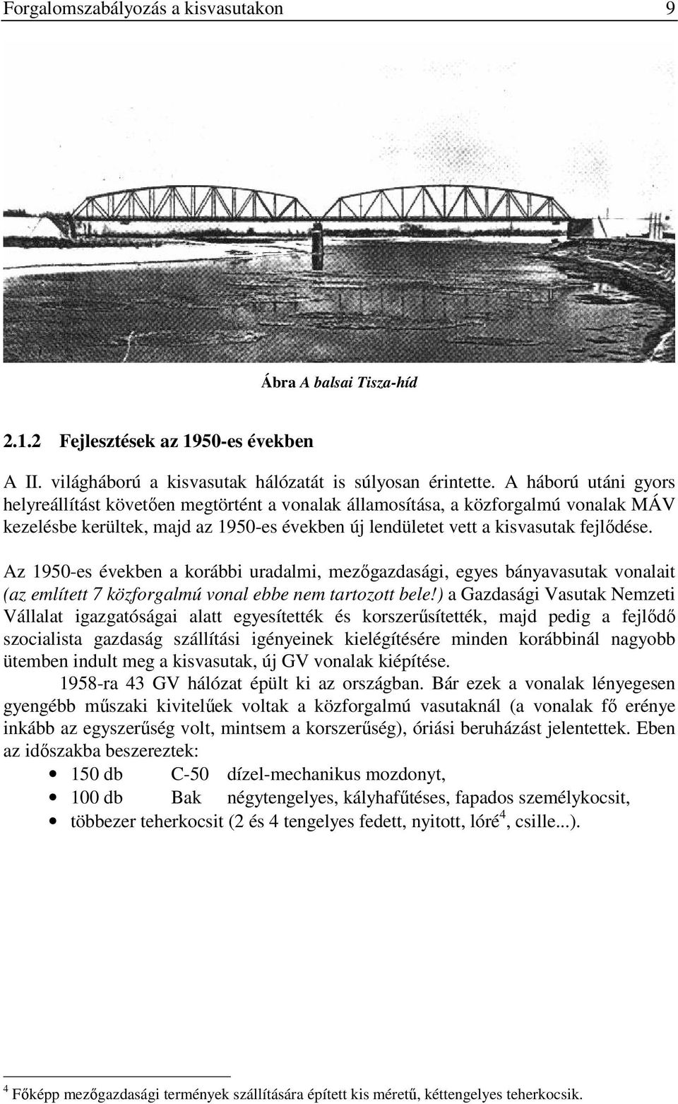 Az 1950-es években a korábbi uradalmi, mezıgazdasági, egyes bányavasutak vonalait (az említett 7 közforgalmú vonal ebbe nem tartozott bele!