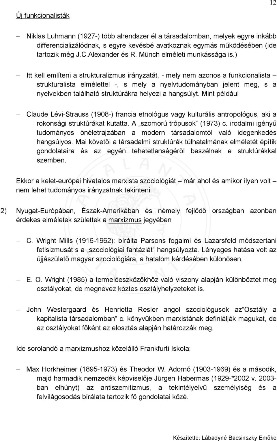 ) Itt kell említeni a strukturalizmus irányzatát, - mely nem azonos a funkcionalista strukturalista elmélettel -, s mely a nyelvtudományban jelent meg, s a nyelvekben található struktúrákra helyezi a