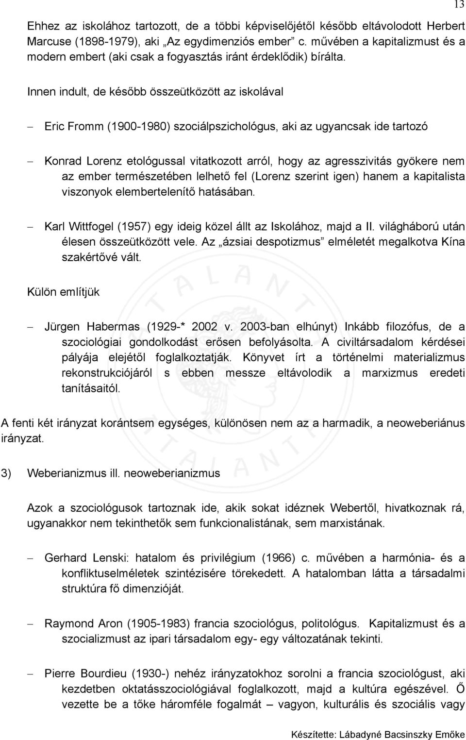 13 Innen indult, de később összeütközött az iskolával Eric Fromm (1900-1980) szociálpszichológus, aki az ugyancsak ide tartozó Konrad Lorenz etológussal vitatkozott arról, hogy az agresszivitás