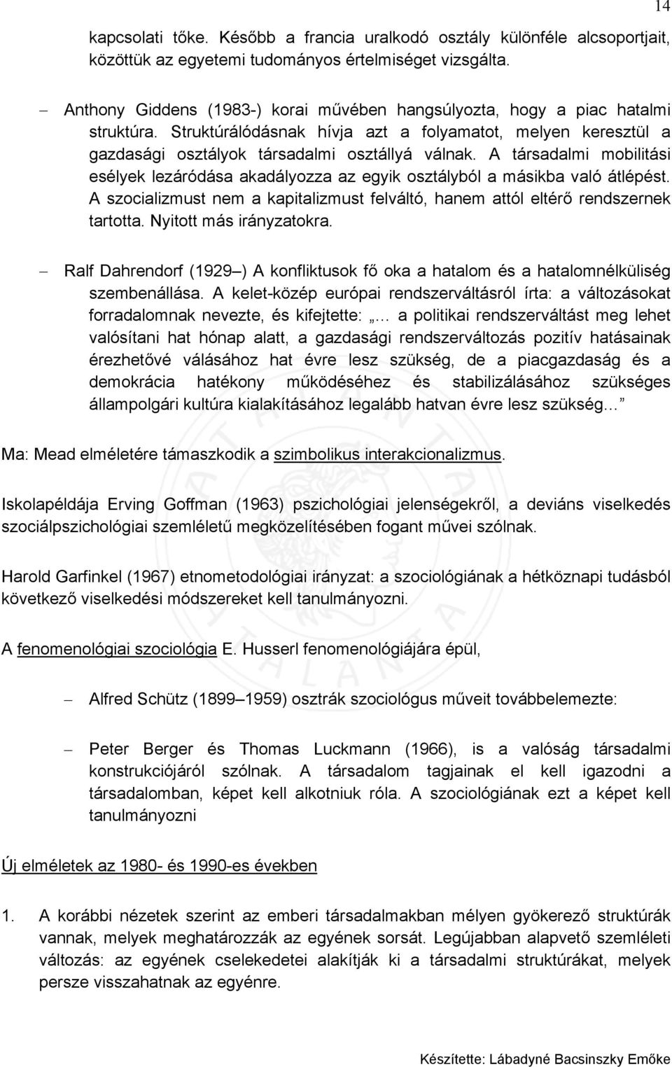 A társadalmi mobilitási esélyek lezáródása akadályozza az egyik osztályból a másikba való átlépést. A szocializmust nem a kapitalizmust felváltó, hanem attól eltérő rendszernek tartotta.