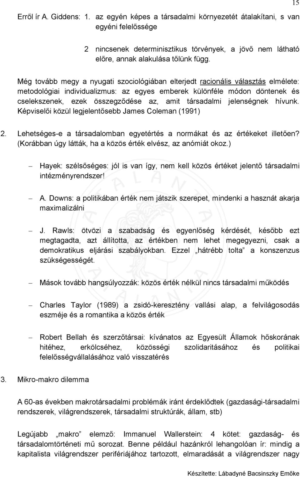 társadalmi jelenségnek hívunk. Képviselői közül legjelentősebb James Coleman (1991) 2. Lehetséges-e a társadalomban egyetértés a normákat és az értékeket illetően?