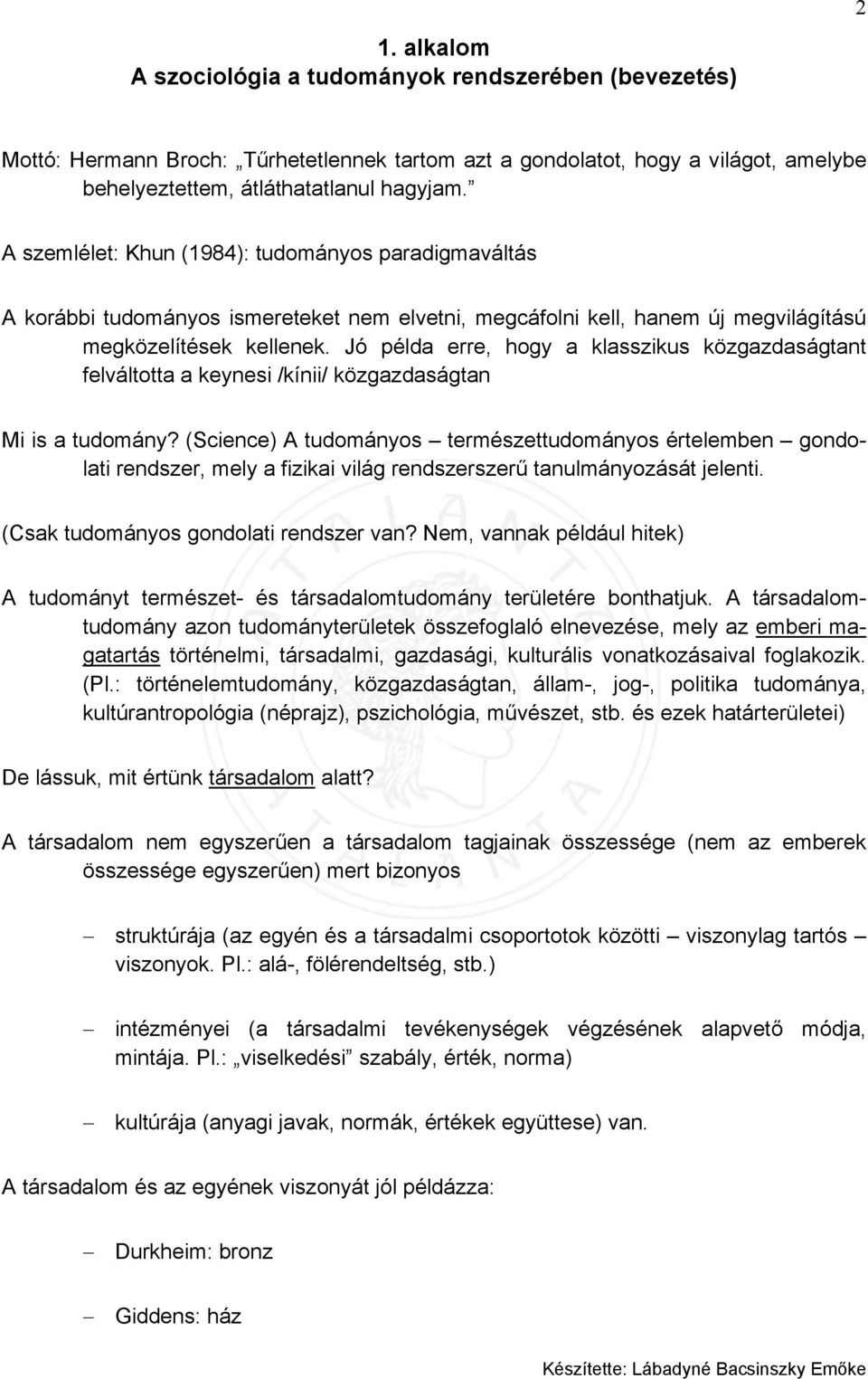 Jó példa erre, hogy a klasszikus közgazdaságtant felváltotta a keynesi /kínii/ közgazdaságtan Mi is a tudomány?