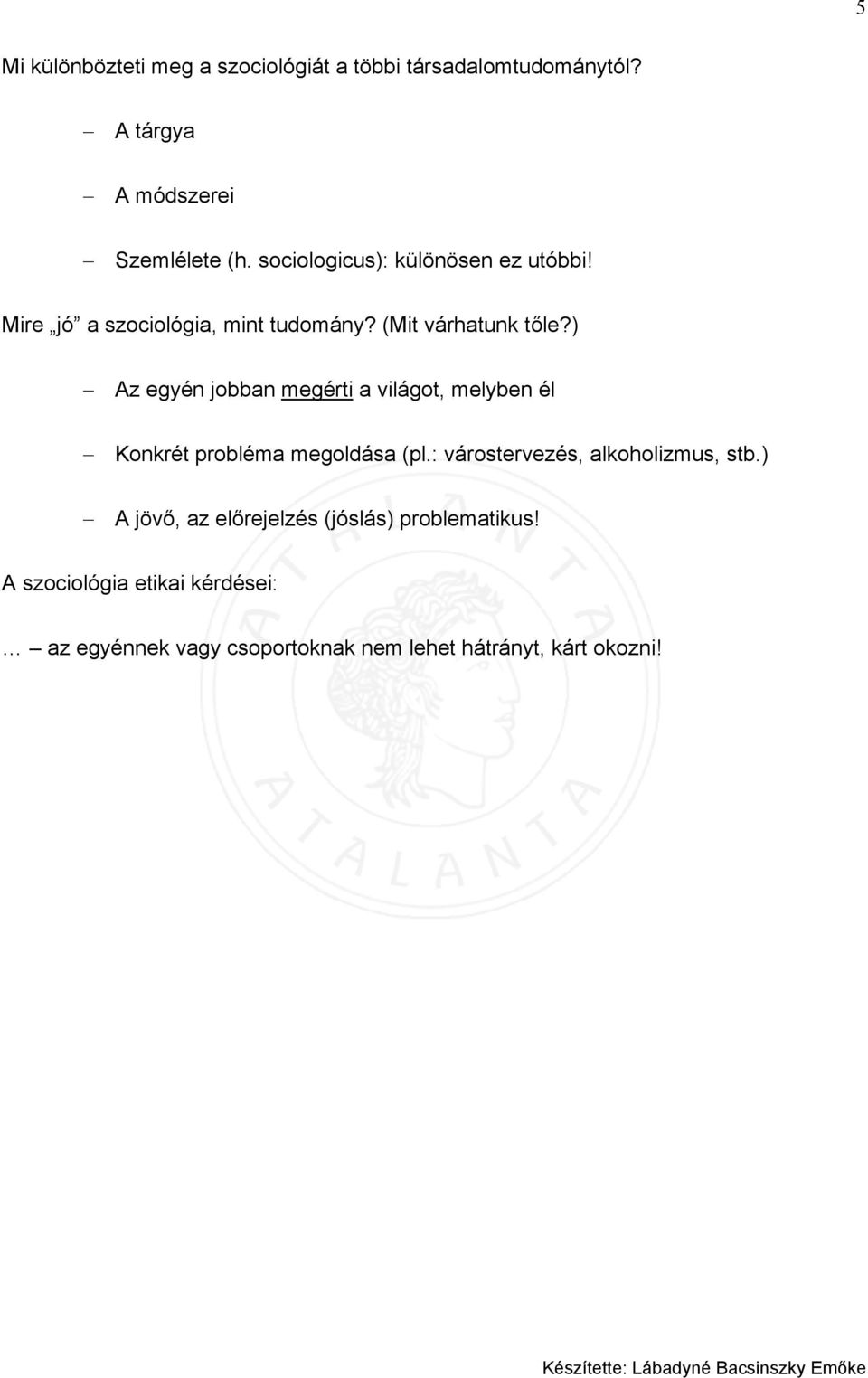 ) Az egyén jobban megérti a világot, melyben él Konkrét probléma megoldása (pl.: várostervezés, alkoholizmus, stb.