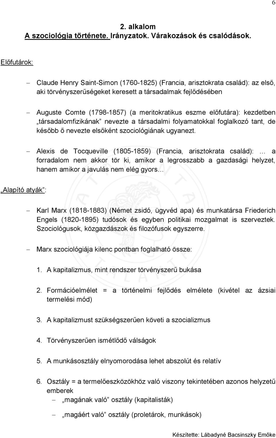 előfutára): kezdetben társadalomfizikának nevezte a társadalmi folyamatokkal foglalkozó tant, de később ő nevezte elsőként szociológiának ugyanezt.