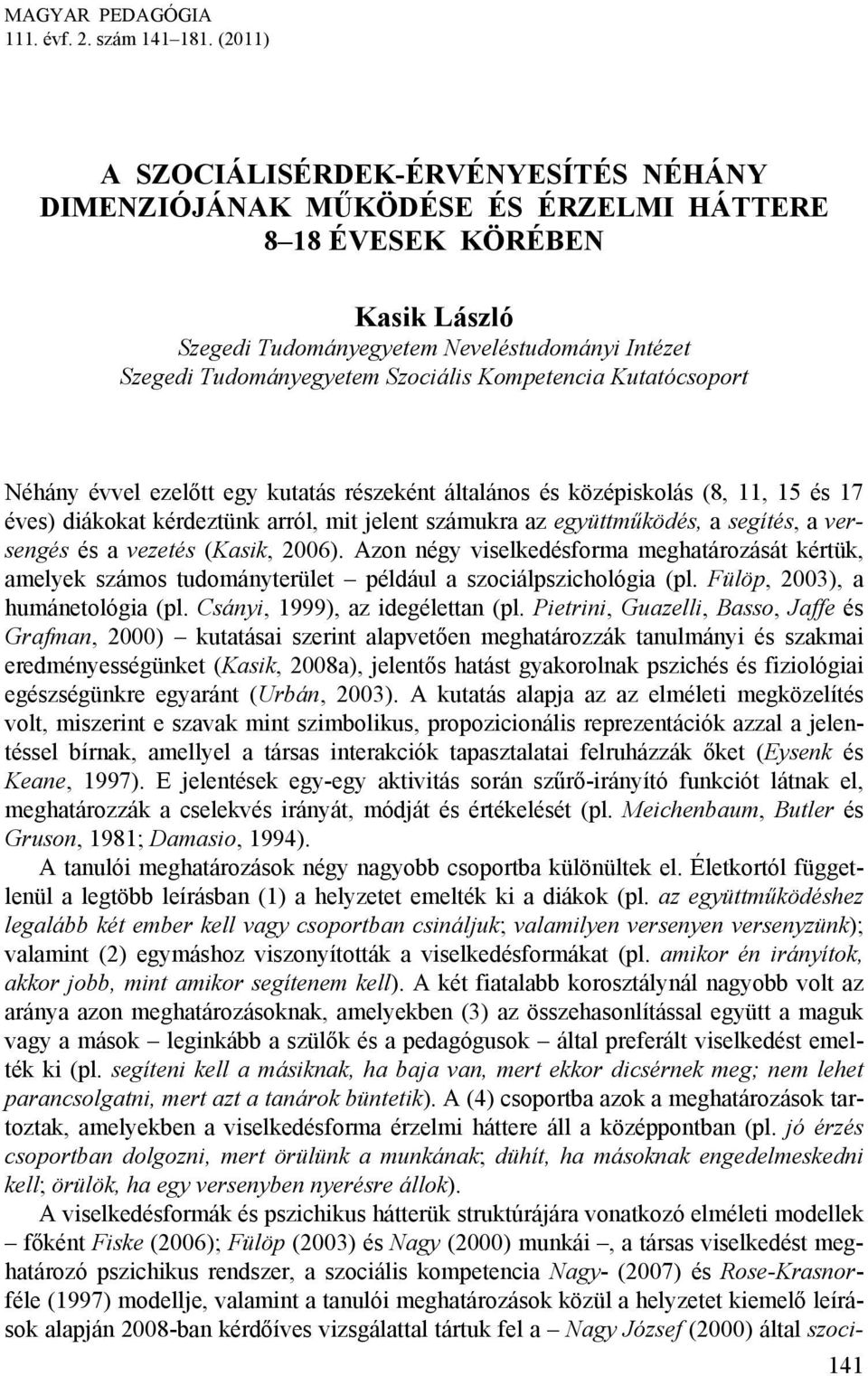 Szociális Kompetencia Kutatócsoport Néhány évvel ezelőtt egy kutatás részeként általános és középiskolás (8, 11, 15 és 17 éves) diákokat kérdeztünk arról, mit jelent számukra az együttműködés, a