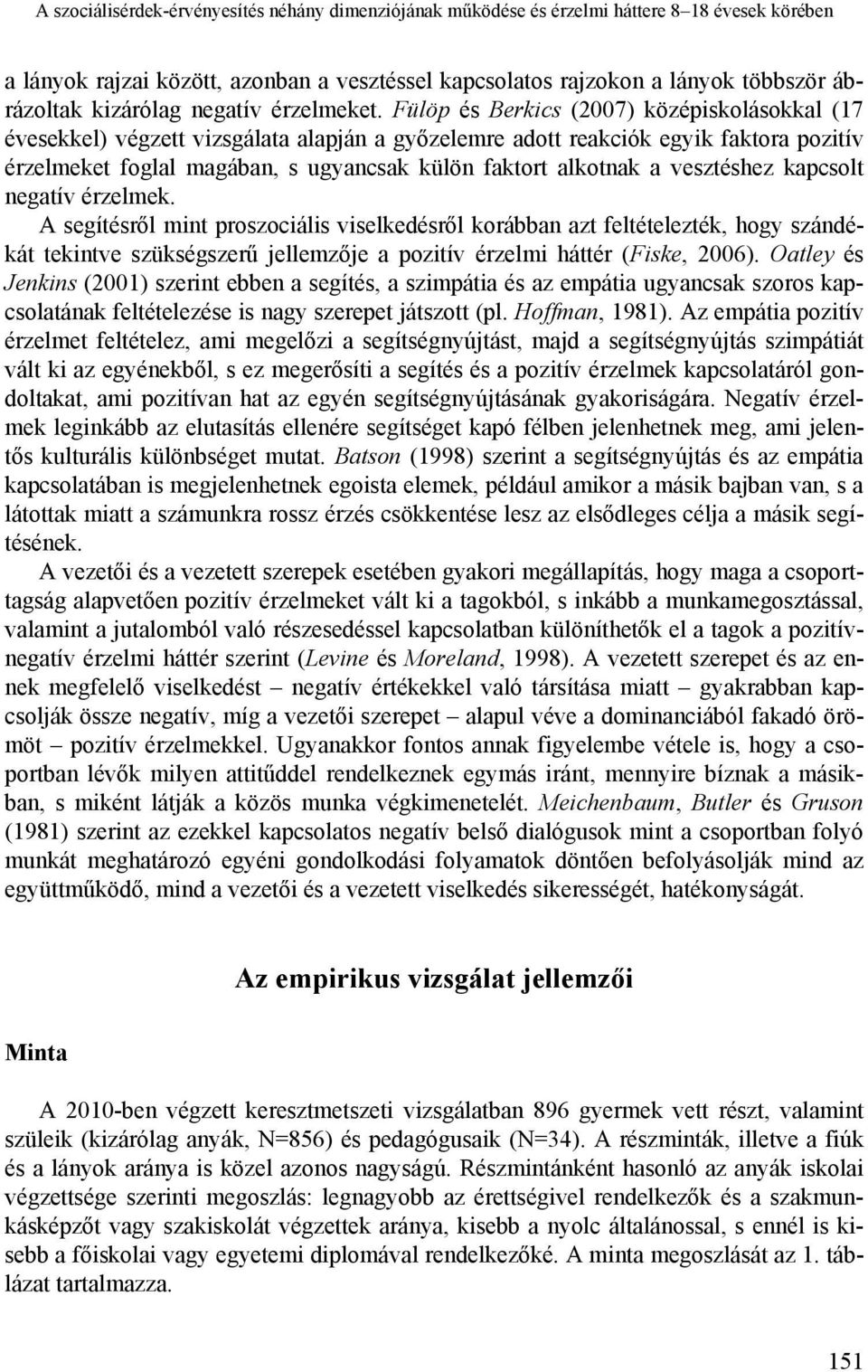 Fülöp és Berkics (2007) középiskolásokkal (17 évesekkel) végzett vizsgálata alapján a győzelemre adott reakciók egyik faktora pozitív érzelmeket foglal magában, s ugyancsak külön faktort alkotnak a