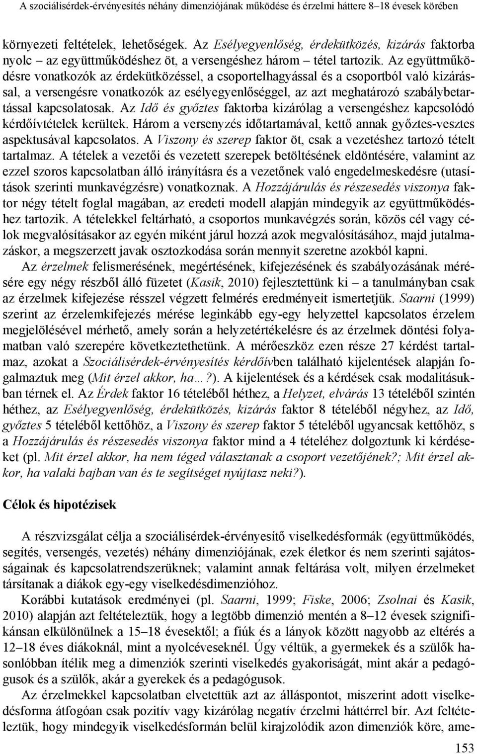 Az együttműködésre vonatkozók az érdekütközéssel, a csoportelhagyással és a csoportból való kizárással, a versengésre vonatkozók az esélyegyenlőséggel, az azt meghatározó szabálybetartással