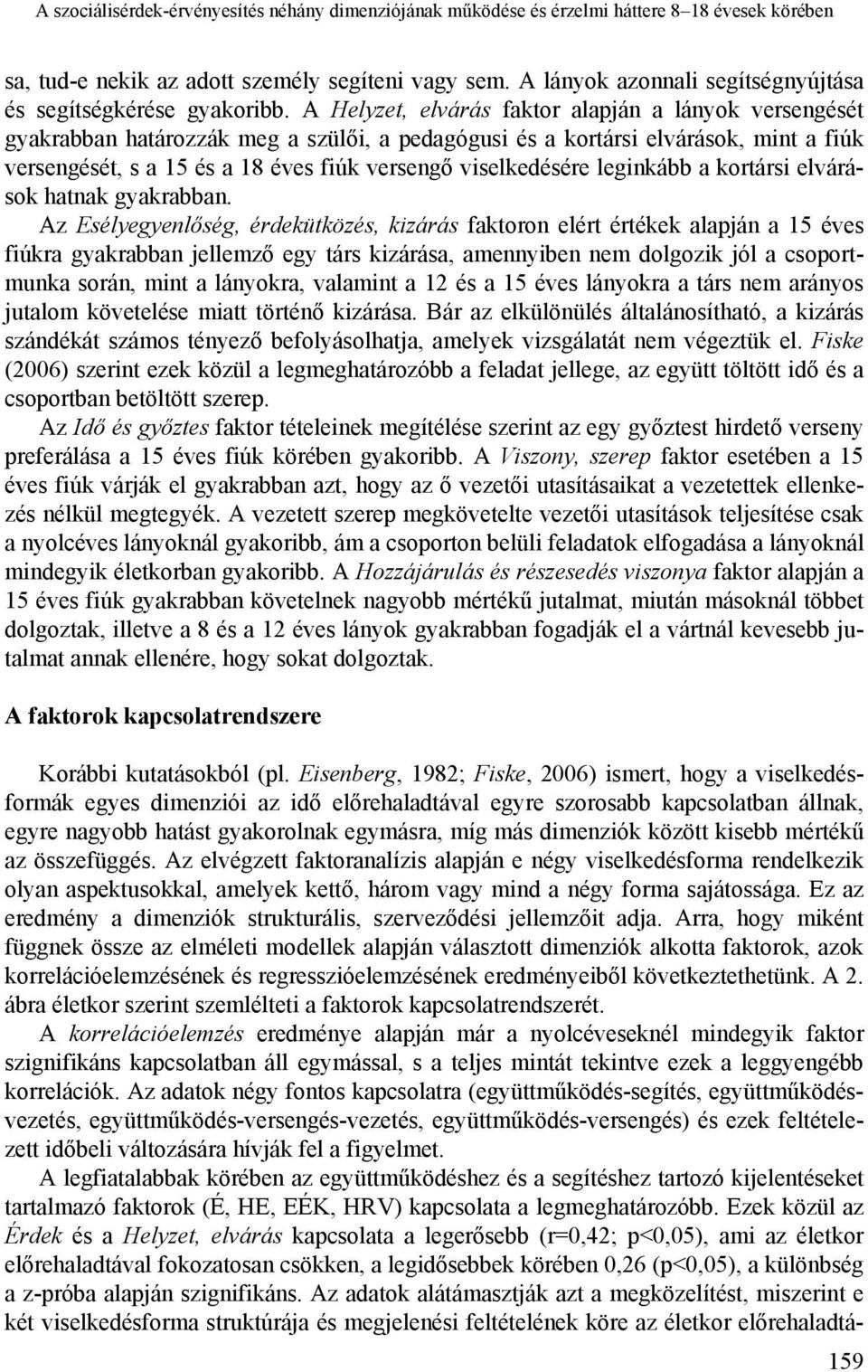 A Helyzet, elvárás faktor alapján a lányok versengését gyakrabban határozzák meg a szülői, a pedagógusi és a kortársi elvárások, mint a fiúk versengését, s a 15 és a 18 éves fiúk versengő