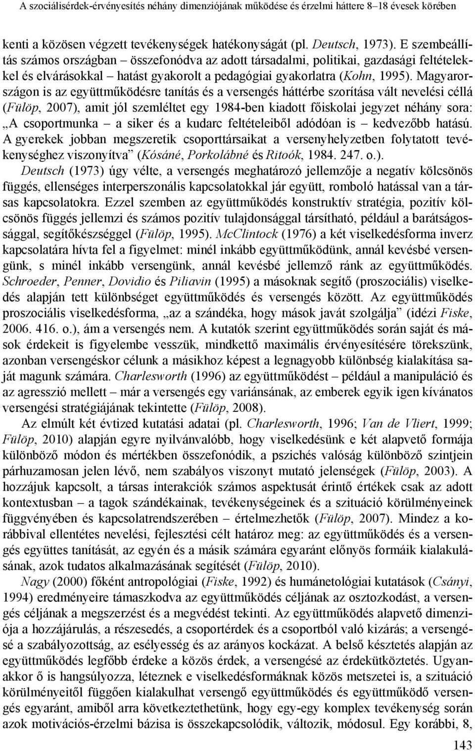 Magyarországon is az együttműködésre tanítás és a versengés háttérbe szorítása vált nevelési céllá (Fülöp, 2007), amit jól szemléltet egy 1984-ben kiadott főiskolai jegyzet néhány sora: A