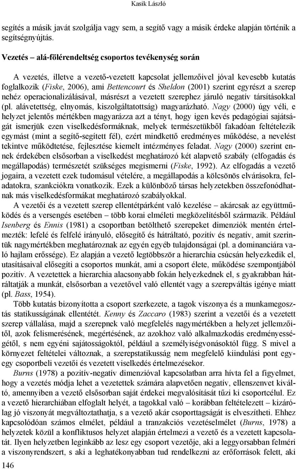 szerint egyrészt a szerep nehéz operacionalizálásával, másrészt a vezetett szerephez járuló negatív társításokkal (pl. alávetettség, elnyomás, kiszolgáltatottság) magyarázható.