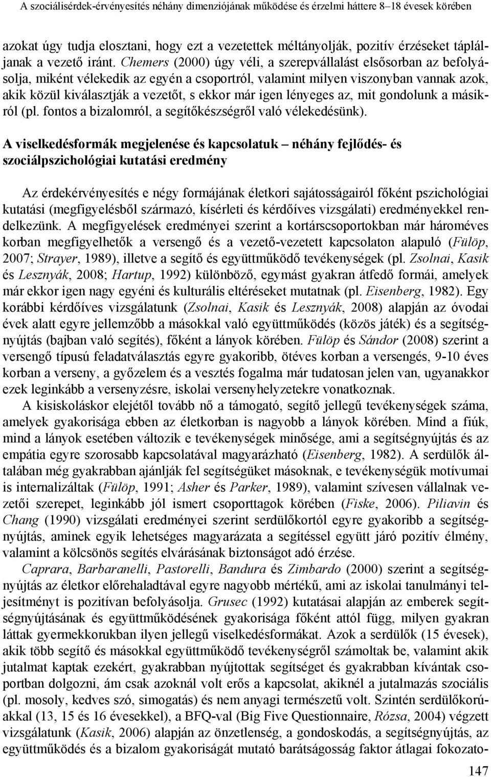 Chemers (2000) úgy véli, a szerepvállalást elsősorban az befolyásolja, miként vélekedik az egyén a csoportról, valamint milyen viszonyban vannak azok, akik közül kiválasztják a vezetőt, s ekkor már