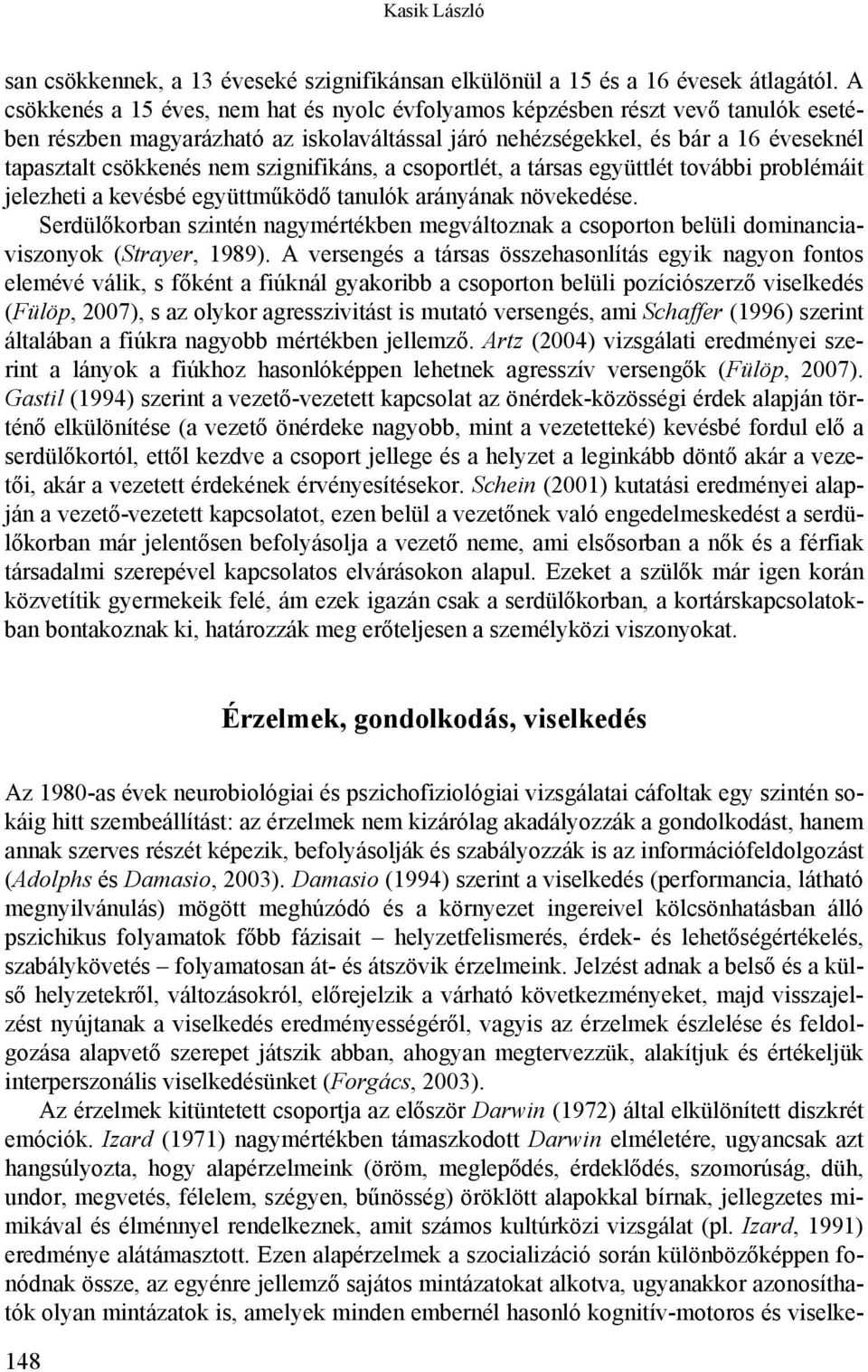 szignifikáns, a csoportlét, a társas együttlét további problémáit jelezheti a kevésbé együttműködő tanulók arányának növekedése.