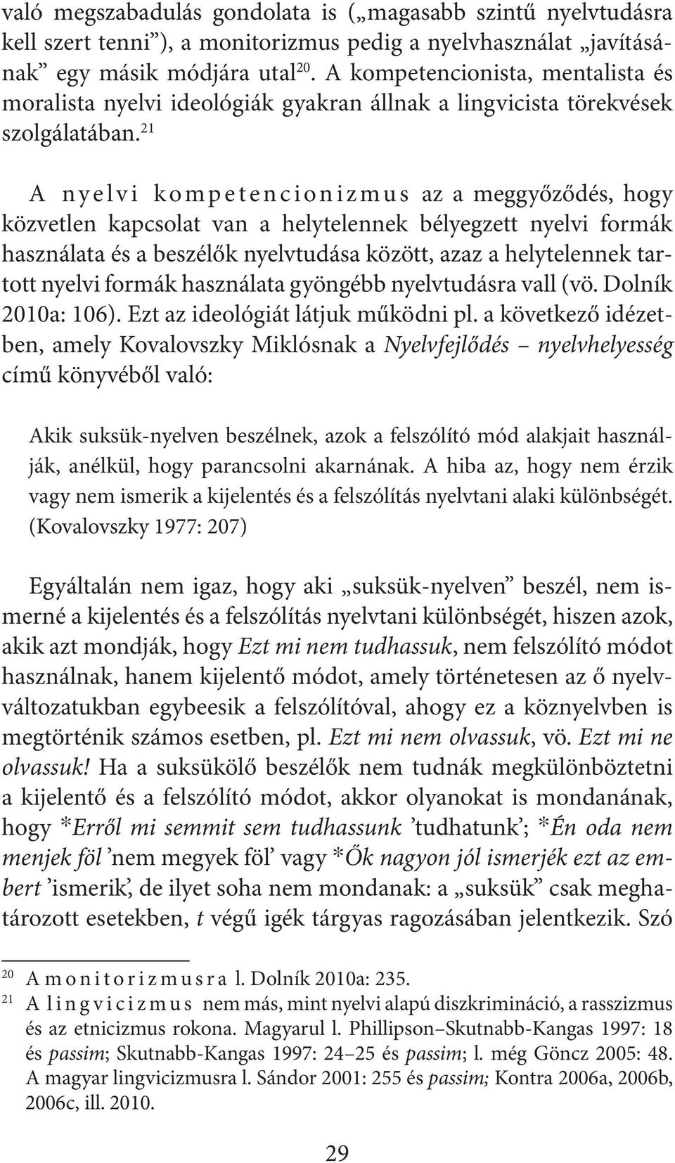 21 A nyelvi kompetencionizmus az a meggyőződés, hogy közvetlen kapcsolat van a helytelennek bélyegzett nyelvi formák használata és a beszélők nyelvtudása között, azaz a helytelennek tartott nyelvi