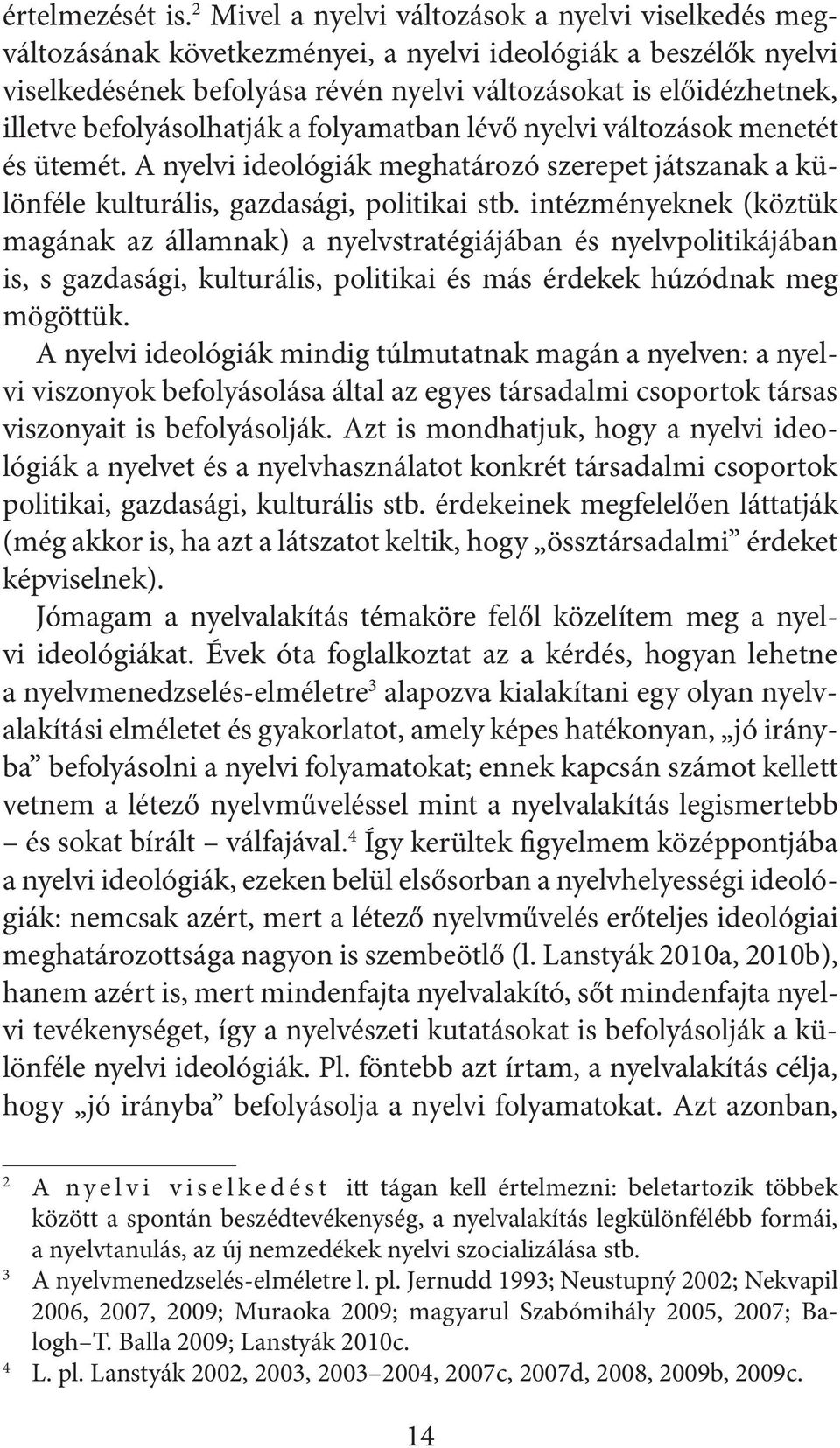 befolyásolhatják a folyamatban lévő nyelvi változások menetét és ütemét. A nyelvi ideológiák meghatározó szerepet játszanak a különféle kulturális, gazdasági, po liti kai stb.