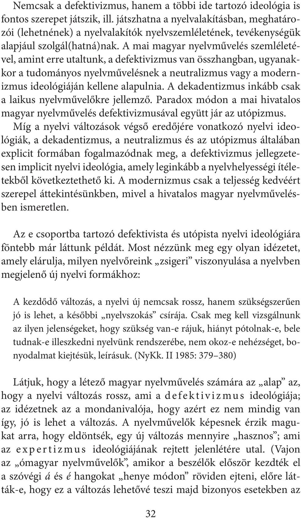 A mai magyar nyelvművelés szemléletével, amint erre utaltunk, a defektivizmus van összhangban, ugyanakkor a tudományos nyelvművelésnek a neutralizmus vagy a modernizmus ideológiáján kellene alapulnia.