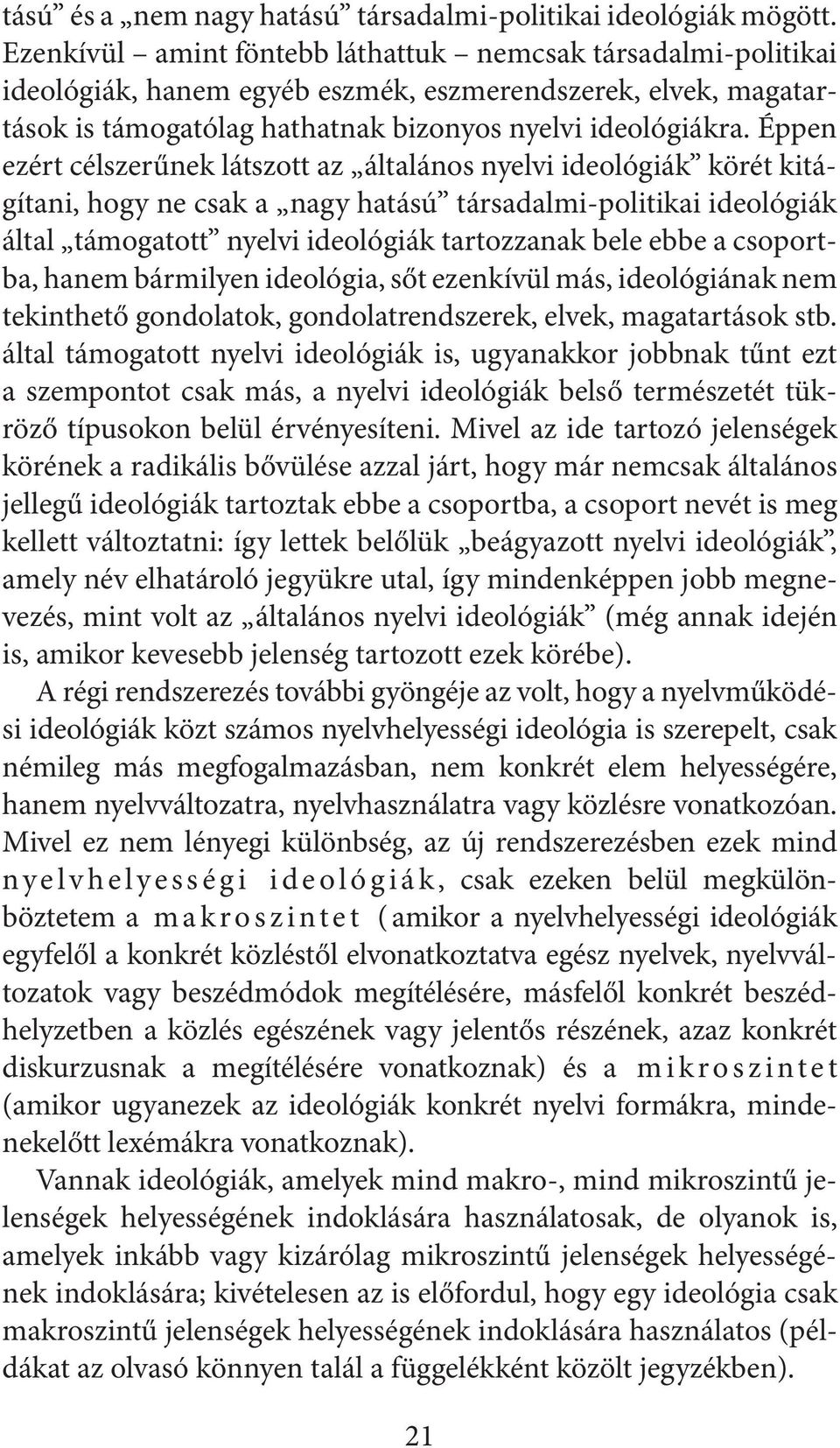 Éppen ezért célszerűnek látszott az általános nyelvi ideológiák körét kitágítani, hogy ne csak a nagy hatású társadalmi-politikai ideológiák által támogatott nyelvi ideológiák tartozzanak bele ebbe a