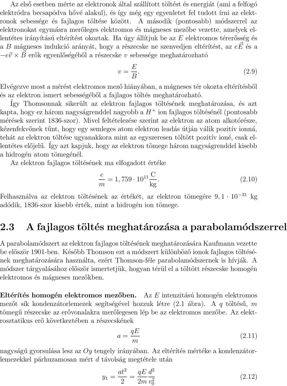 Ha úgy állítjuk be az E elektromos térerősség és a B mágneses indukció arányát, hogy a részecske ne szenvedjen eltérítést, az ee és a e v B erők egyenlőségéből a részecske v sebessége meghatározható