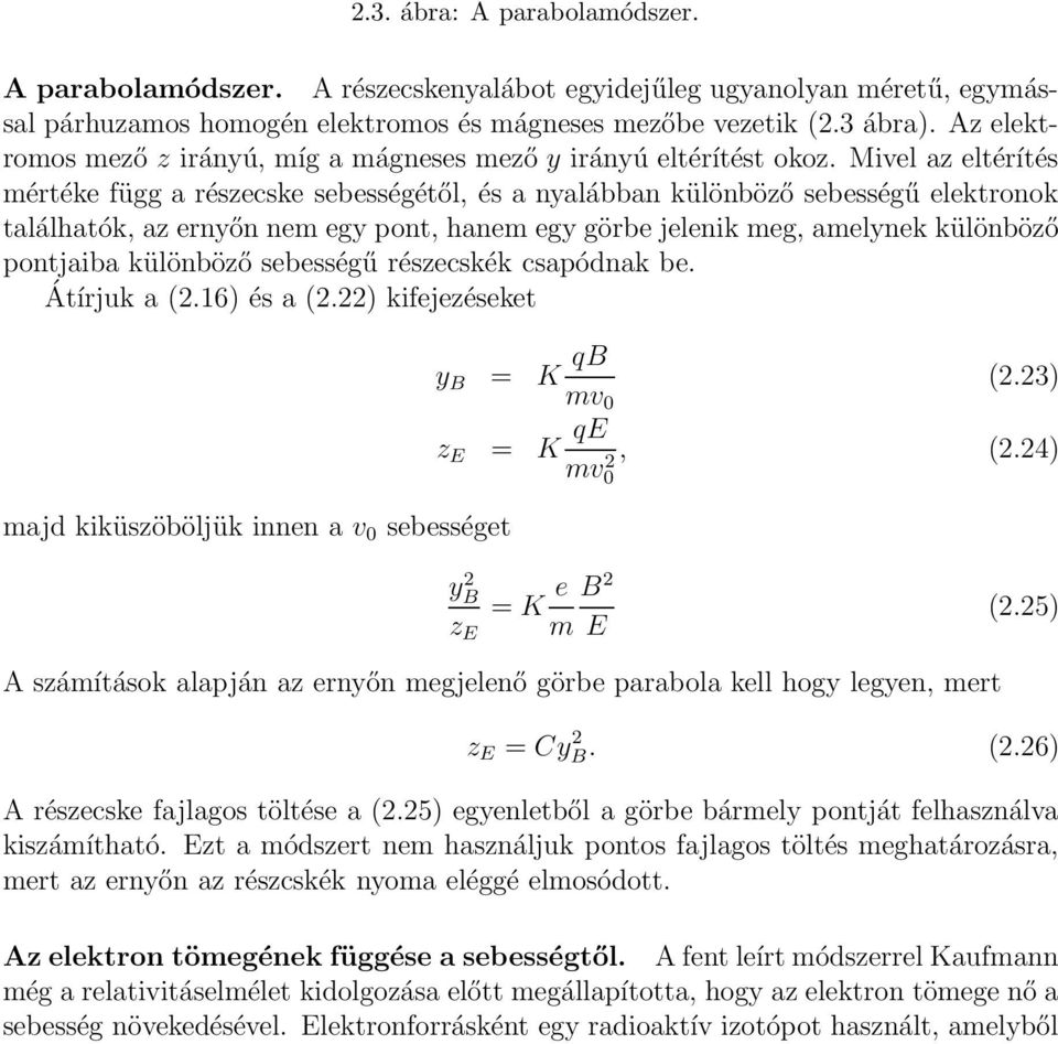 Mivel az eltérítés mértéke függ a részecske sebességétől, és a nyalábban különböző sebességű elektronok találhatók, az ernyőn nem egy pont, hanem egy görbe jelenik meg, amelynek különböző pontjaiba