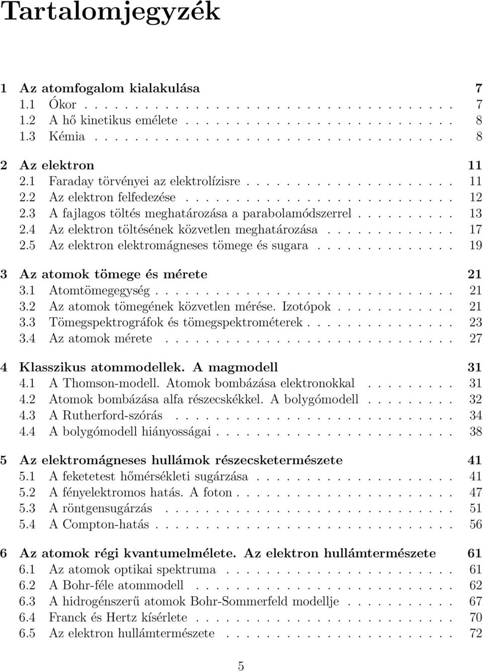 4 Az elektron töltésének közvetlen meghatározása............. 17 2.5 Az elektron elektromágneses tömege és sugara.............. 19 3 Az atomok tömege és mérete 21 3.