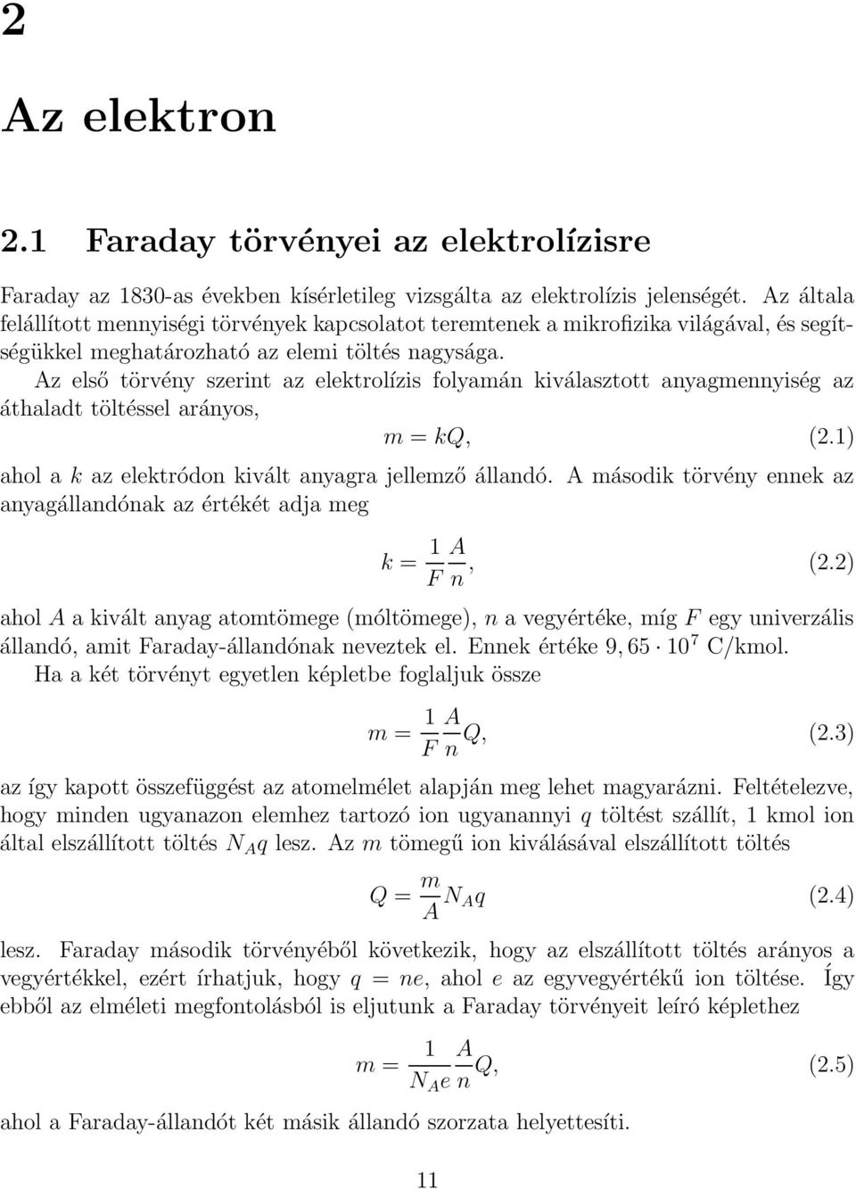 Az első törvény szerint az elektrolízis folyamán kiválasztott anyagmennyiség az áthaladt töltéssel arányos, m = kq, (2.1) ahol a k az elektródon kivált anyagra jellemző állandó.